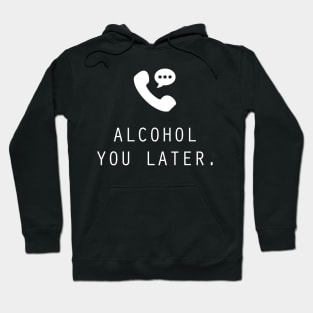 Alcohol You Later Hoodie